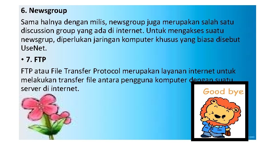 6. Newsgroup Sama halnya dengan milis, newsgroup juga merupakan salah satu discussion group yang