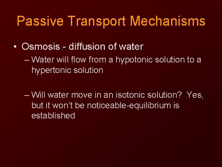 Passive Transport Mechanisms • Osmosis - diffusion of water – Water will flow from