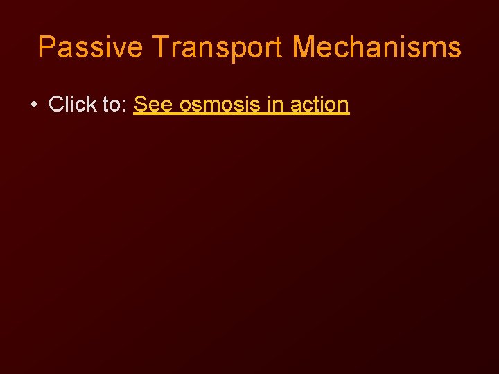 Passive Transport Mechanisms • Click to: See osmosis in action 
