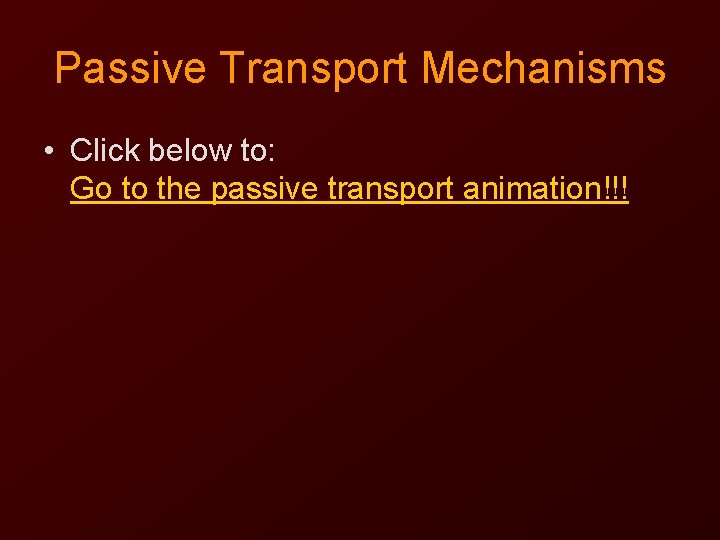 Passive Transport Mechanisms • Click below to: Go to the passive transport animation!!! 