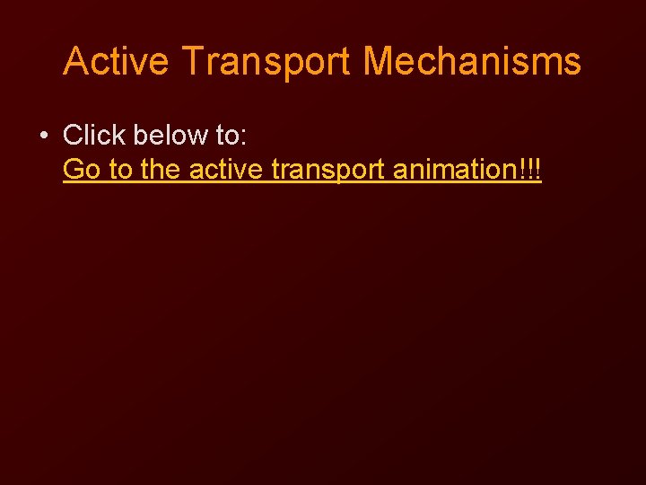 Active Transport Mechanisms • Click below to: Go to the active transport animation!!! 
