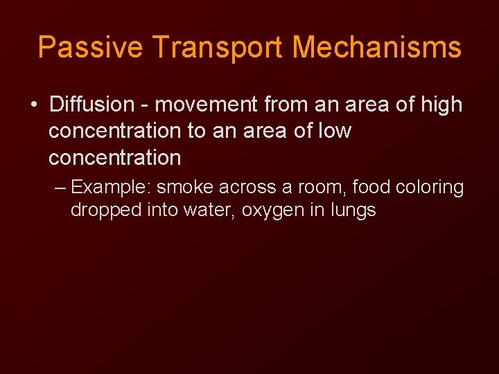 Passive Transport Mechanisms • Diffusion - movement from an area of high concentration to