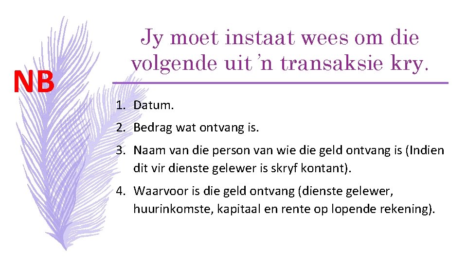 NB Jy moet instaat wees om die volgende uit ʼn transaksie kry. 1. Datum. NB Jy moet instaat wees om die volgende uit ʼn transaksie kry. 1. Datum.