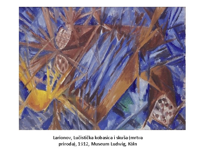 Larionov, Lučistička kobasica i skuša (mrtva priroda), 1912, Museum Ludwig, Köln 