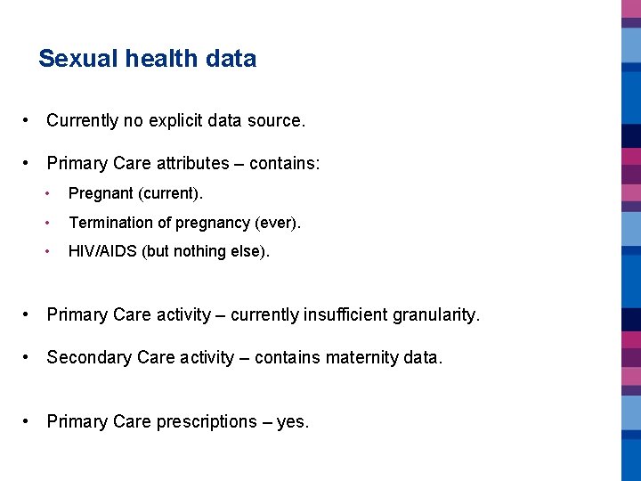 Sexual health data • Currently no explicit data source. • Primary Care attributes –