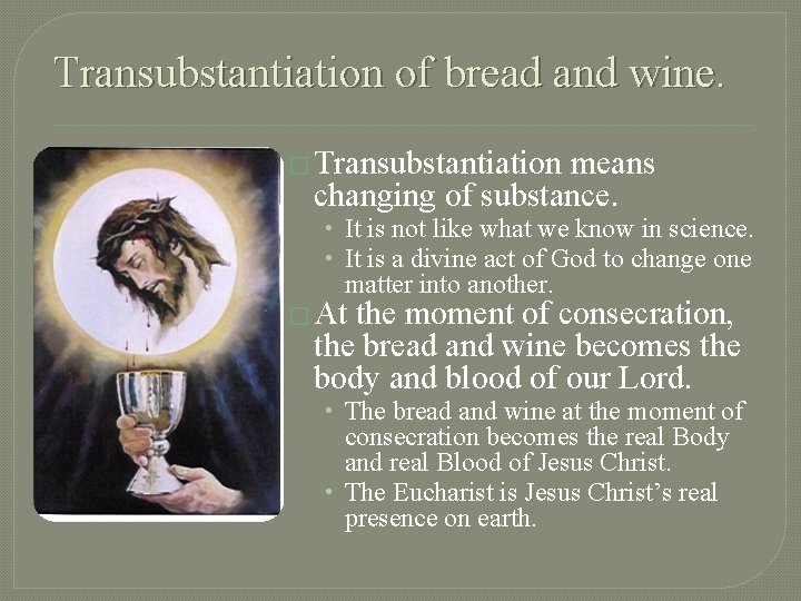 Transubstantiation of bread and wine. � Transubstantiation means changing of substance. • It is