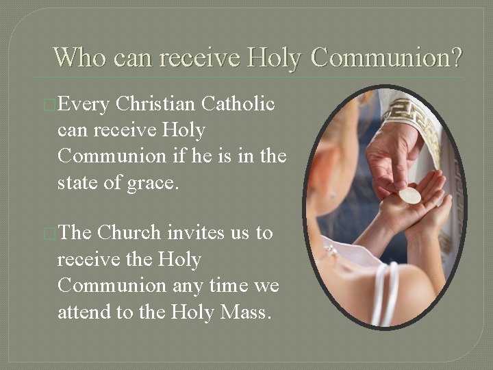 Who can receive Holy Communion? �Every Christian Catholic can receive Holy Communion if he