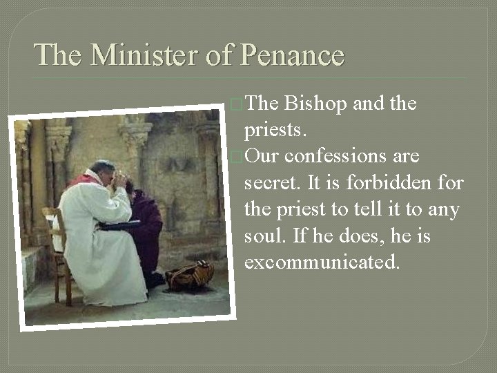 The Minister of Penance �The Bishop and the priests. �Our confessions are secret. It