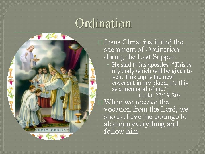 Ordination � Jesus Christ instituted the sacrament of Ordination during the Last Supper. •