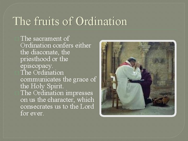 The fruits of Ordination � The sacrament of Ordination confers either the diaconate, the