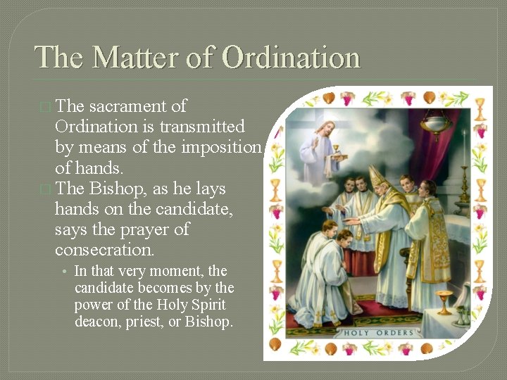 The Matter of Ordination � The sacrament of Ordination is transmitted by means of