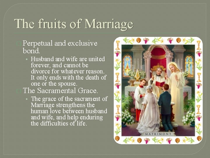 The fruits of Marriage � Perpetual bond. and exclusive • Husband wife are united