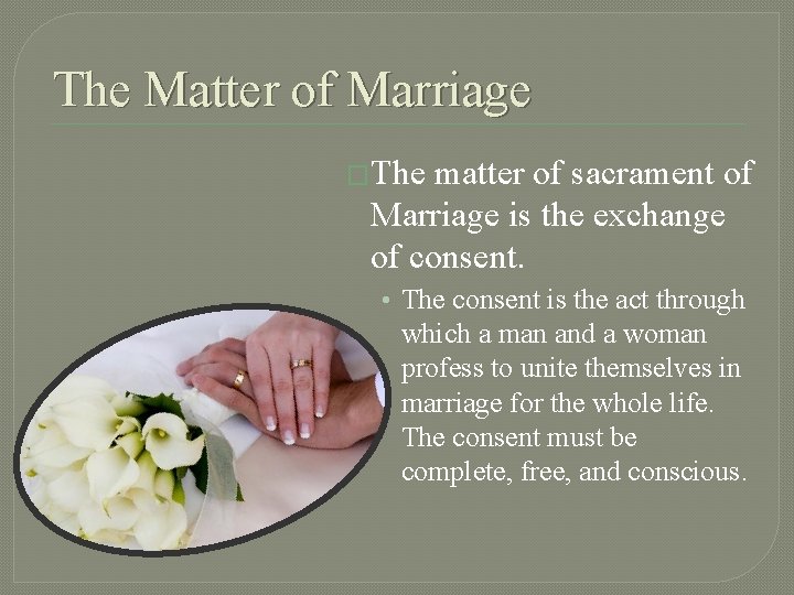 The Matter of Marriage �The matter of sacrament of Marriage is the exchange of
