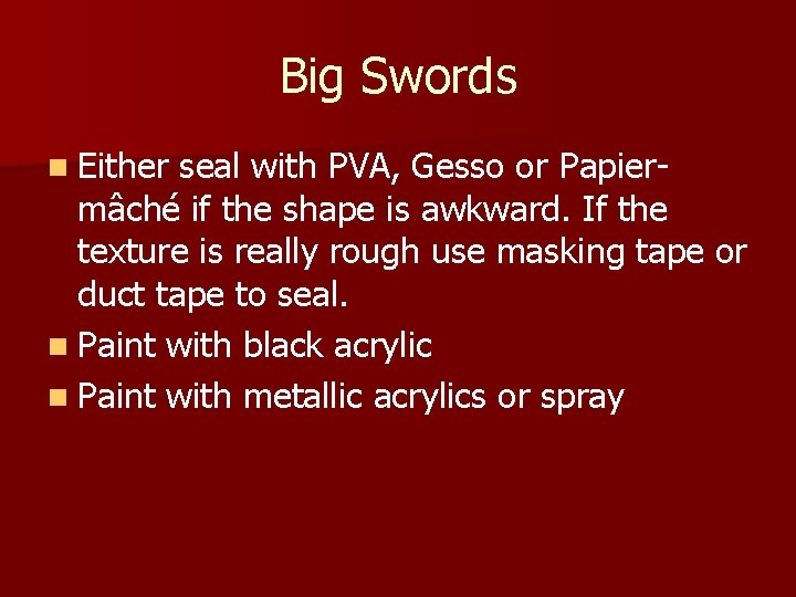 Big Swords n Either seal with PVA, Gesso or Papiermâché if the shape is
