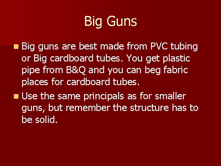 Big Guns n Big guns are best made from PVC tubing or Big cardboard