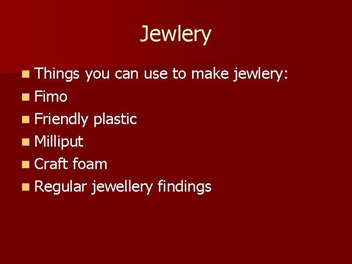 Jewlery n Things you can use to make jewlery: n Fimo n Friendly plastic