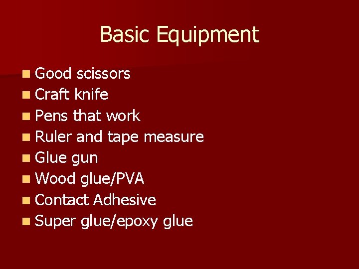 Basic Equipment n Good scissors n Craft knife n Pens that work n Ruler