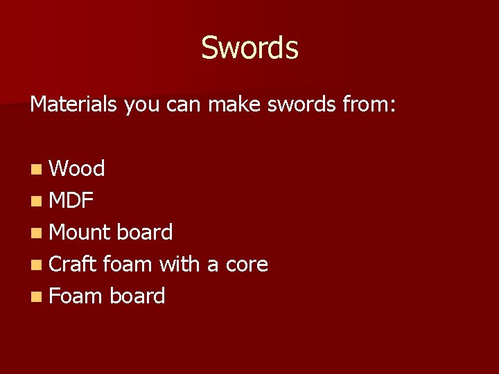 Swords Materials you can make swords from: n Wood n MDF n Mount board