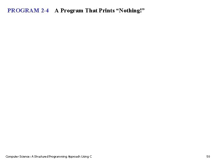 PROGRAM 2 -4 A Program That Prints “Nothing!” Computer Science: A Structured Programming Approach PROGRAM 2 -4 A Program That Prints “Nothing!” Computer Science: A Structured Programming Approach