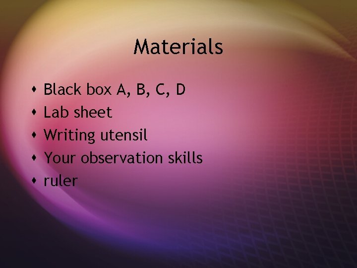 Materials s s Black box A, B, C, D Lab sheet Writing utensil Your