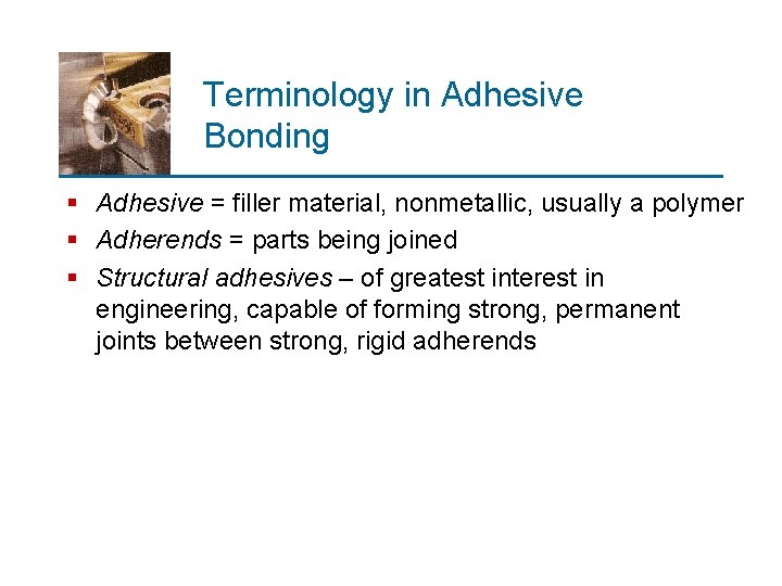 Terminology in Adhesive Bonding § Adhesive = filler material, nonmetallic, usually a polymer §