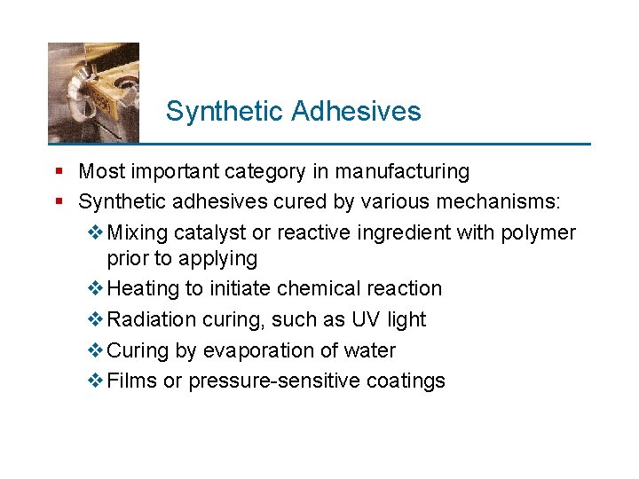 Synthetic Adhesives § Most important category in manufacturing § Synthetic adhesives cured by various