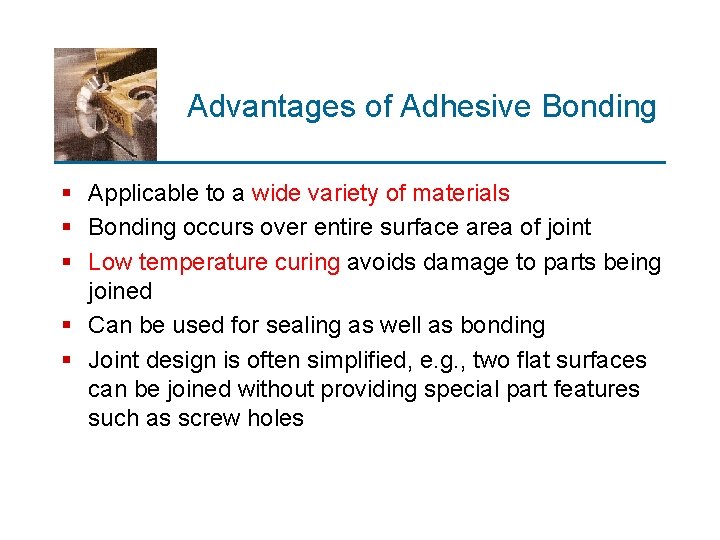 Advantages of Adhesive Bonding § Applicable to a wide variety of materials § Bonding