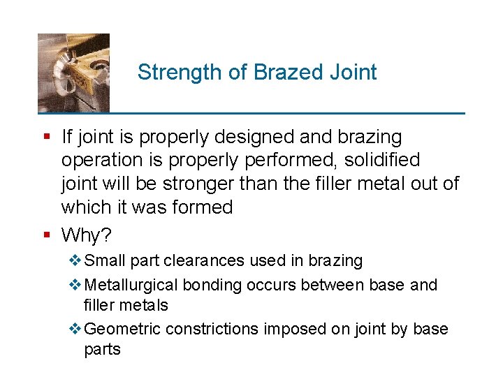 Strength of Brazed Joint § If joint is properly designed and brazing operation is