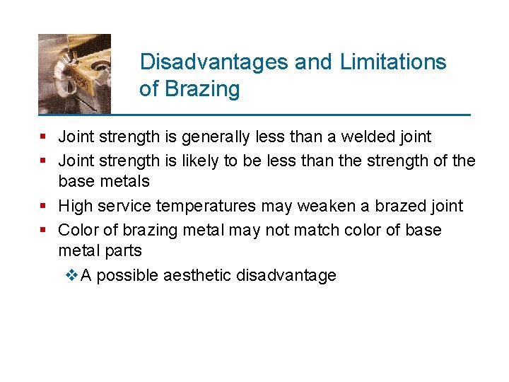 Disadvantages and Limitations of Brazing § Joint strength is generally less than a welded