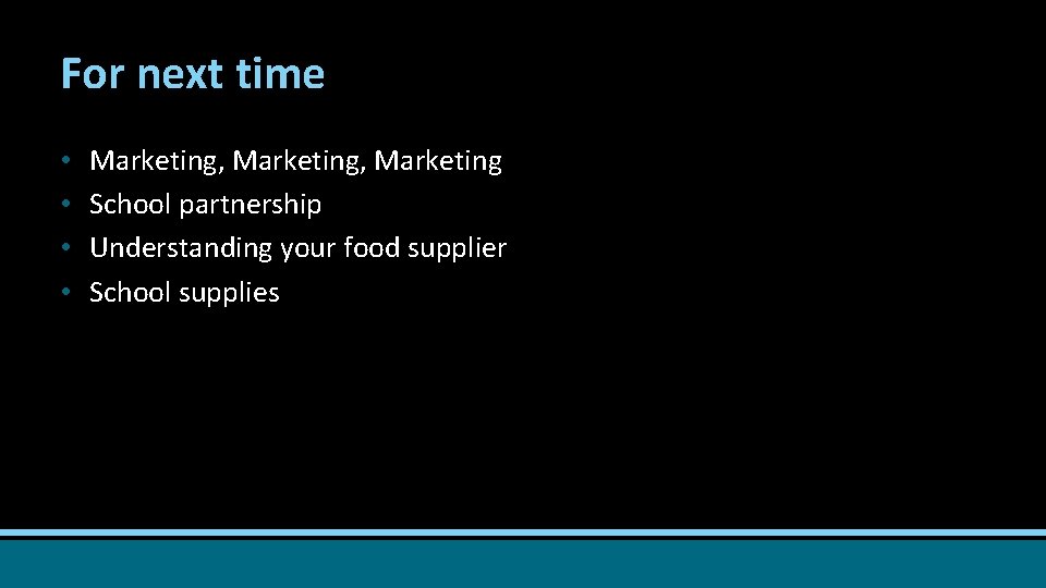 For next time • • Marketing, Marketing School partnership Understanding your food supplier School