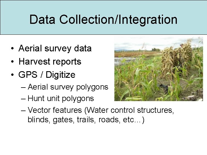 Data Collection/Integration • Aerial survey data • Harvest reports • GPS / Digitize –