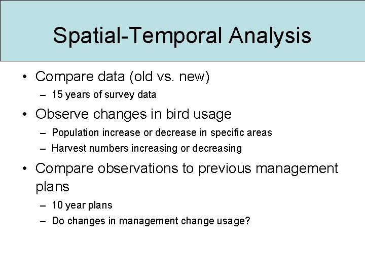 Spatial-Temporal Analysis • Compare data (old vs. new) – 15 years of survey data