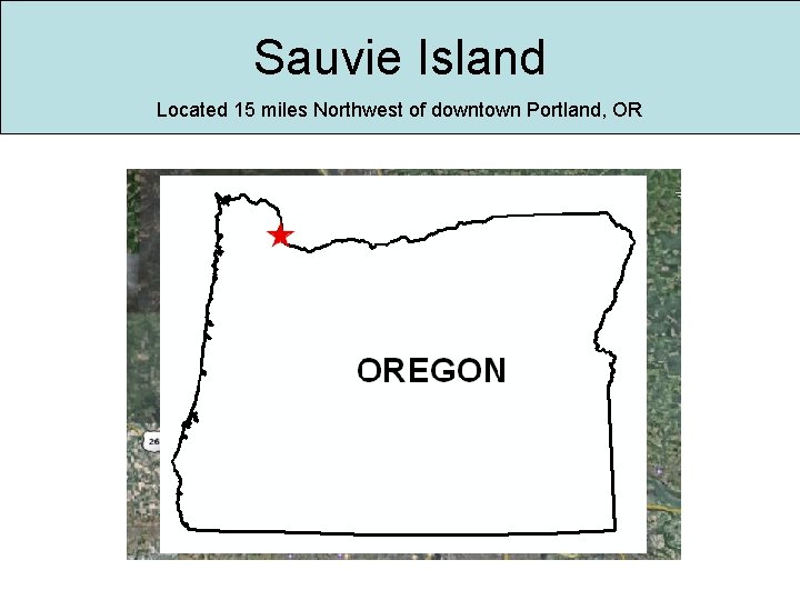 Sauvie Island Located 15 miles Northwest of downtown Portland, OR 