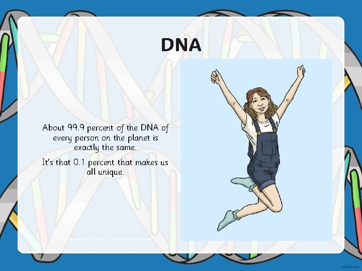 DNA About 99. 9 percent of the DNA of every person on the planet