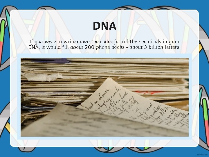 DNA If you were to write down the codes for all the chemicals in