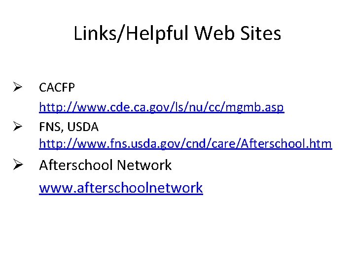 Links/Helpful Web Sites Ø Ø CACFP http: //www. cde. ca. gov/ls/nu/cc/mgmb. asp FNS, USDA