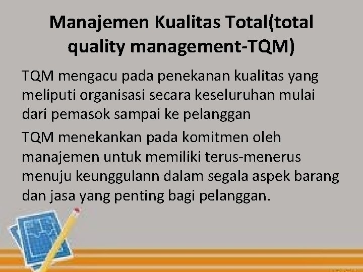 Manajemen Kualitas Total(total quality management-TQM) TQM mengacu pada penekanan kualitas yang meliputi organisasi secara