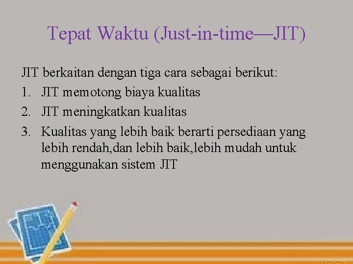 Tepat Waktu (Just-in-time—JIT) JIT berkaitan dengan tiga cara sebagai berikut: 1. JIT memotong biaya