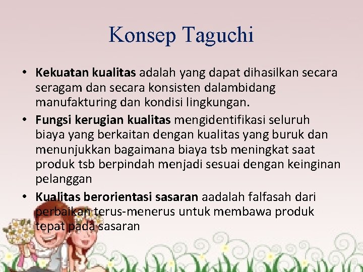 Konsep Taguchi • Kekuatan kualitas adalah yang dapat dihasilkan secara seragam dan secara konsisten