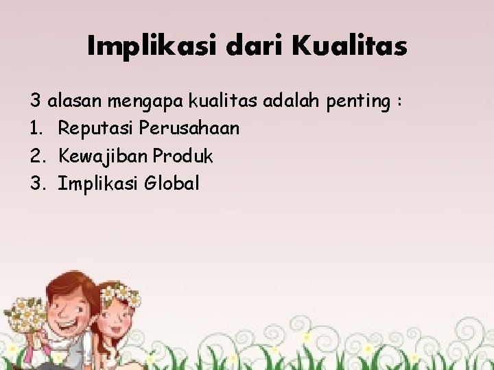 Implikasi dari Kualitas 3 alasan mengapa kualitas adalah penting : 1. Reputasi Perusahaan 2.