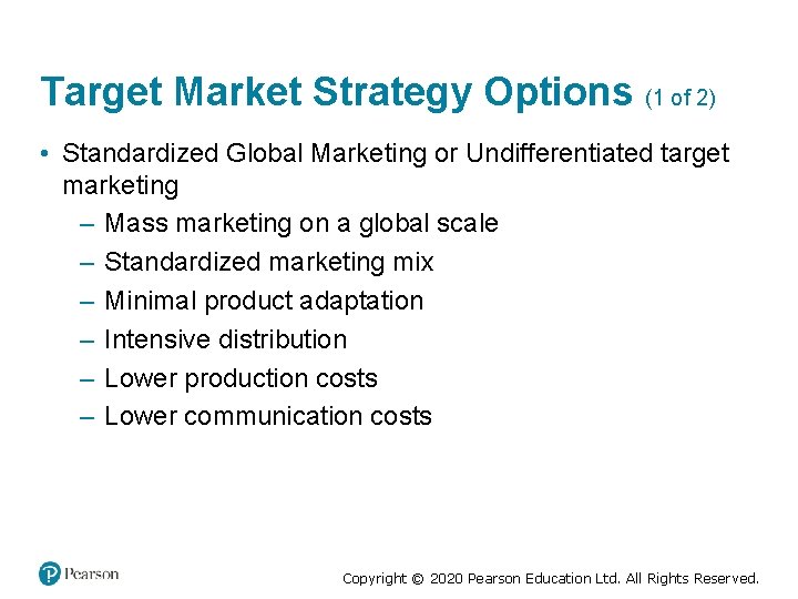 Target Market Strategy Options (1 of 2) • Standardized Global Marketing or Undifferentiated target