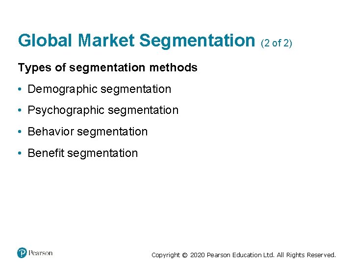 Global Market Segmentation (2 of 2) Types of segmentation methods • Demographic segmentation •