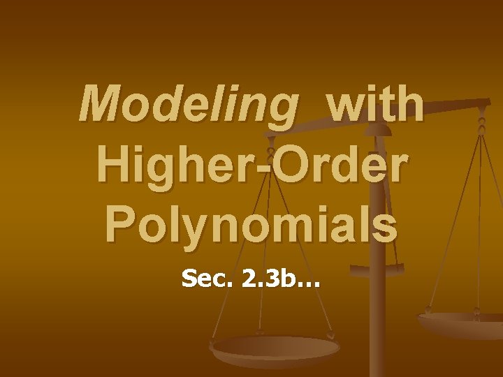Modeling with Higher-Order Polynomials Sec. 2. 3 b… 