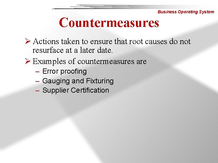 Business Operating System Countermeasures Ø Actions taken to ensure that root causes do not