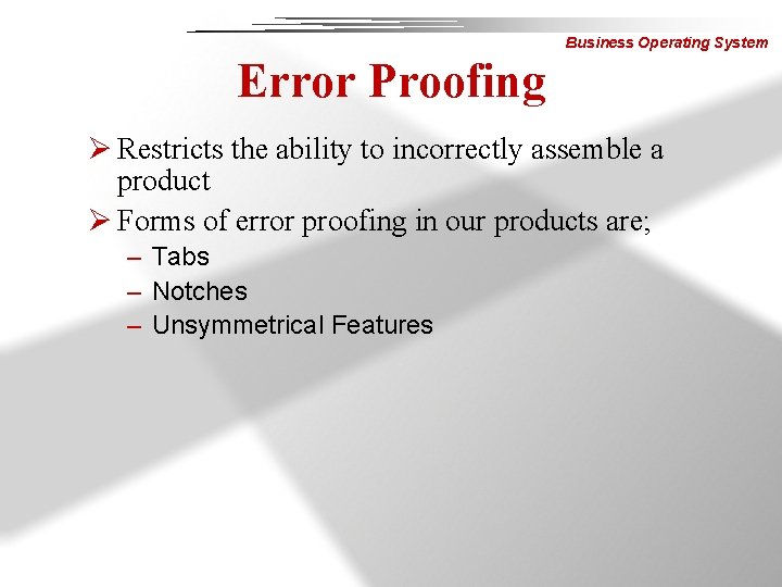 Business Operating System Error Proofing Ø Restricts the ability to incorrectly assemble a product
