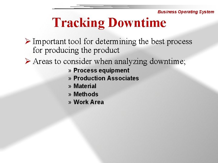 Business Operating System Tracking Downtime Ø Important tool for determining the best process for