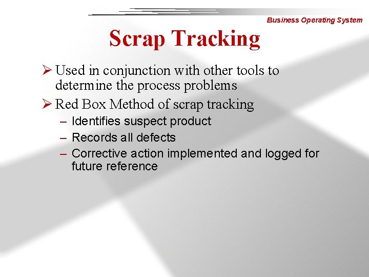 Business Operating System Scrap Tracking Ø Used in conjunction with other tools to determine