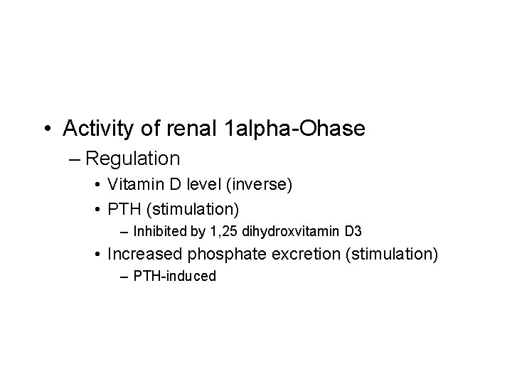  • Activity of renal 1 alpha-Ohase – Regulation • Vitamin D level (inverse)