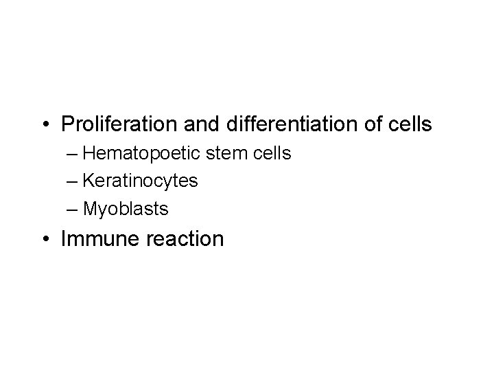  • Proliferation and differentiation of cells – Hematopoetic stem cells – Keratinocytes –
