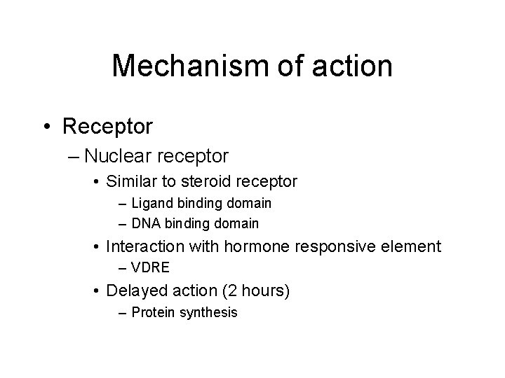 Mechanism of action • Receptor – Nuclear receptor • Similar to steroid receptor –